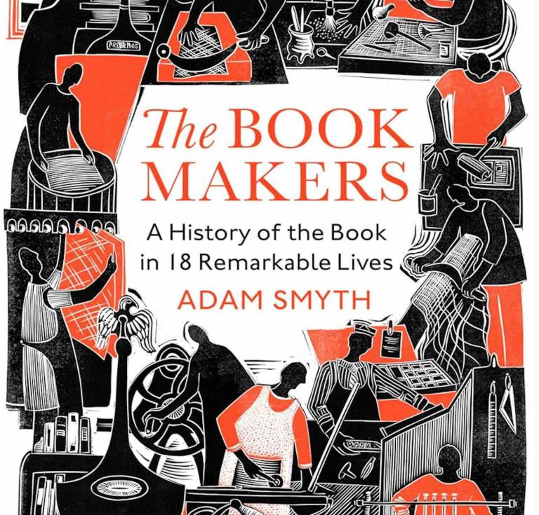 Adam Smyth's The Book-Makers: A History of the Book in 18 Remarkable Lives